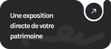 Une exposition directe de votre patrimoine